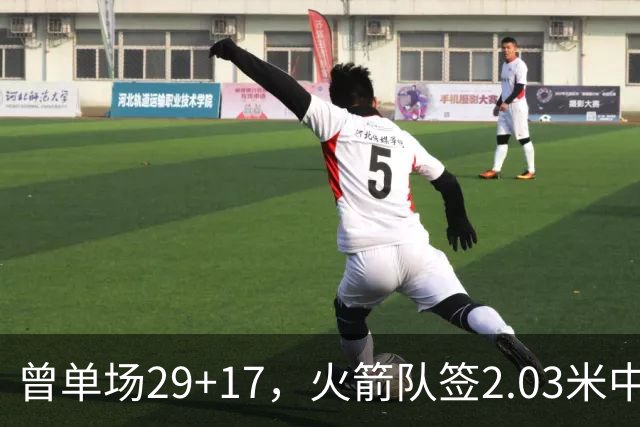 曾单场29+17，火箭队签2.03米中锋，升级篮板保护 有助申京改打4号