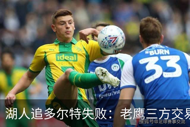 湖人追多尔特失败：老鹰三方交易拿下雷霆冠军侧翼