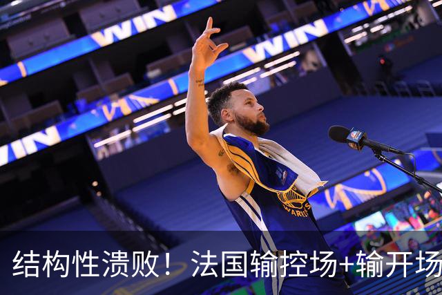 结构性溃败！法国输控场+输开场+输锋线=怎么都是输