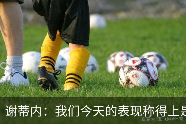 谢蒂内：我们今天的表现称得上是胜利者，胜利献给所有球迷