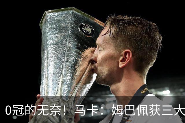 0冠的无奈！马卡：姆巴佩获三大金靴但0冠，是竞争金球的最大短板